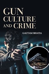 Gun Culture and Crime - Gautam Bhatia - 9789362246714