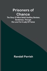 Prisoners of Chance; The Story of What Befell Geoffrey Benteen, Borderman, through His Love for a Lady of France - Randall Parrish - 9789362510723