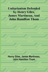 Unitarianism Defended by Henry Giles, James Martineau, and John Hamilton Thom - Henry Giles ; James Martineau - 9789362513854