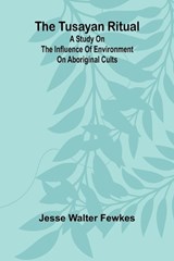The Tusayan ritual A study on the influence of environment on aboriginal cults - Jesse Walter Fewkes - 9789362514899