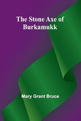 The Stone Axe of Burkamukk - Mary Grant Bruce - 9789362518330