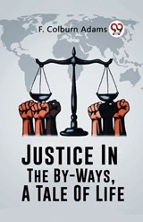 Justice In The By-Ways, A Tale Of Life - F Colburn Adams - 9789362762849