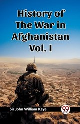 History of the War in Afghanistan Vol. I (Edition2023) - Sir John William Kaye - 9789362768520
