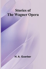 Stories of the Wagner Opera - H A Guerber - 9789362920928