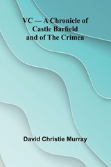 VC - A Chronicle of Castle Barfield and of the Crimea - David Christie Murray - 9789362923387