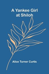 A Yankee Girl at Shiloh - Alice Turner Curtis - 9789362927972