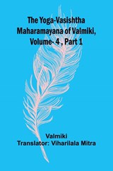 The Yoga-Vasishtha Maharamayana of Valmiki, Vol 4 , Part 1 - Valmiki - 9789362994943