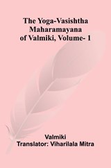 The Yoga-Vasishtha Maharamayana of Valmiki, Vol. 1 - Valmiki - 9789362995308