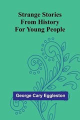 Strange Stories from History for Young People - George Cary Eggleston - 9789362995469