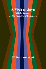 A Visit to Java; With an Account of the Founding of Singapore - W Basil Worsfold - 9789362995926