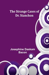 The Strange Cases of Dr. Stanchon - Josephine Daskam Bacon - 9789362997692