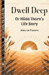Dwell Deep Or Hilda Thorn's Life Story - Amy Le Feuvre - 9789363052758