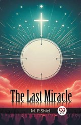 The Last Miracle - M P Shiel - 9789363053427