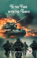 To the Fore with the Tanks! - Percy F Westerman - 9789363058071
