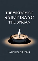 The Wisdom of Saint Isaac the Syrian - Saint Isaac the Syrian - 9789363113206