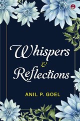 Whispers & Reflections - Anil P Goel - 9789364112765