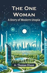 The One Woman A story Of Modern Utopia - Thomas Dixon - 9789364280419