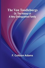 The Von Toodleburgs; Or, The History of a Very Distinguished Family - F Colburn Adams - 9789364734158