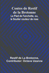 Contes de Restif de la Bretonne; Le Pied de Fanchette, ou, le Soulier couleur de rose - Restif de la Bretonne - 9789364734349