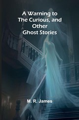A Warning to the Curious, and Other Ghost Stories - M R James - 9789364735636