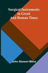 Surgical Instruments in Greek and Roman Times - John Stewart Milne - 9789364737685