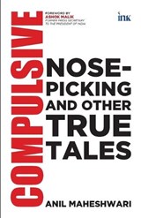 Compulsive Nose-picking and Other True Tales - Anil Maheshwari - 9789365478754