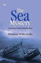 The Sea Mystery : An Inspector French Detective Story - Freeman Wills Crofts - 9789367005972