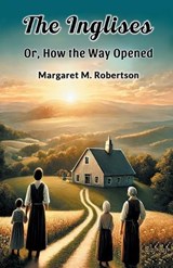 The Inglises or, How the Way Opened - Margaret M. Robertson - 9789367149386