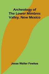 Archeology of the lower Mimbres valley, New Mexico - Jesse Walter Fewkes - 9789367244159