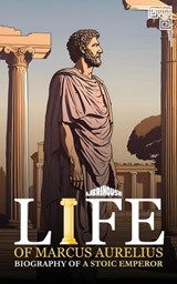 Life of Marcus Aurelius Biography of a Stoic Emperor - Alex Foster - 9789367675236