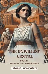 The Unwilling Vestal Book II The Revolt Of Despondency - Edward Lucas White - 9789368091738