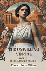 The Unwilling Vestal Book IV The Revulsion Of Delight - Edward Lucas White - 9789368092858