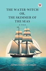 The Water-Witch or, the Skimmer of the Seas a Tale - James Fenimore Cooper - 9789369078301