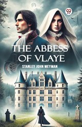 The Abbess Of Vlaye - Stanley John Weyman - 9789369421381