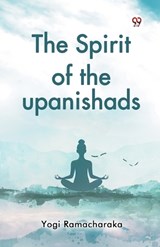 The Spirit of the upanishads - Yogi Ramacharaka - 9789369426263