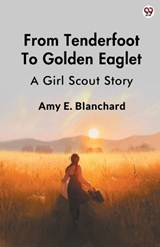 From Tenderfoot To Golden EagletA Girl Scout Story (Edition1) - Amy E Blanchard - 9789370812291