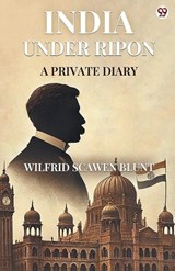 India Under RiponA Private Diary (Edition1) - Wilfrid Scawen Blunt - 9789370812772
