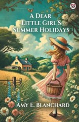 A Dear Little Girl'S Summer Holidays (Edition1) - Amy E Blanchard - 9789370816640