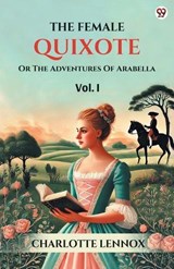 The Female QuixoteOr The Adventures Of Arabella Vol. I (Edition1) - Charlotte Lennox - 9789370817661