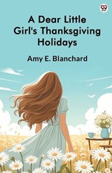 A Dear Little Girl's Thanksgiving Holidays (Edition1) - Amy E Blanchard - 9789370817715