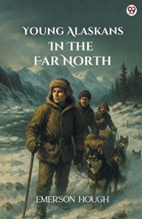 Young Alaskans In The Far North (Edition1) - Emerson Hough - 9789371136174