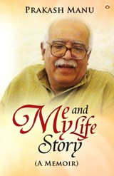 ME AND MY LIFE STORY (AN AUTOBIOGRAPHY) (Edition1st) - Prakash Manu - 9789371225502