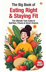 The Big Book of Eating Right & Staying Fit – The Ultimate Teen Guide to Nutrition, Fitness & Smart Choices (Edition1st) - Vandana Verma - 9789371227629
