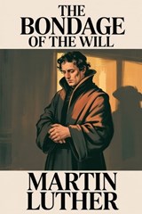 The Bondage of the Will - Martin Luther - 9789371235303