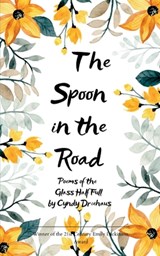 The Spoon in the Road Poems of the Glass Half Full - Cyndy Driehaus - 9789371561815