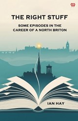 The Right StuffSome Episodes In The Career Of A North Briton (Edition1) - Ian Hay - 9789371811590