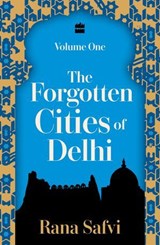 The Forgotten Cities Of Delhi - Rana Safvi - 9789373074092