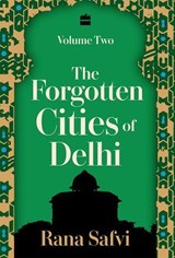 The Forgotten Cities of Delhi - Rana Safvi - 9789373076485