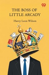 The Boss Of Little Arcady (Edition1) - Harry Leon Wilson - 9789373407234