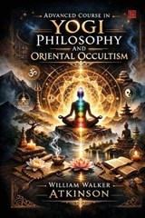 Advanced Course in Yogi Philosophy and Oriental Occultism (EditionFirst) - William Walker Atkinson - 9789373496030